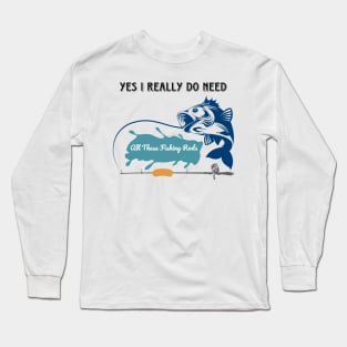 Yes I do Really Need All These Fishing Rods Funny T-shirt for Fishing Lovers. Long Sleeve T-Shirt